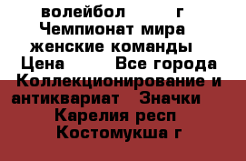 15.1) волейбол : 1978 г - Чемпионат мира - женские команды › Цена ­ 99 - Все города Коллекционирование и антиквариат » Значки   . Карелия респ.,Костомукша г.